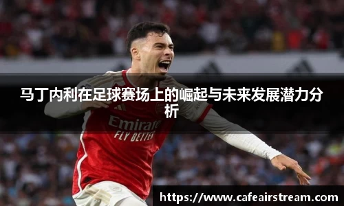 马丁内利在足球赛场上的崛起与未来发展潜力分析